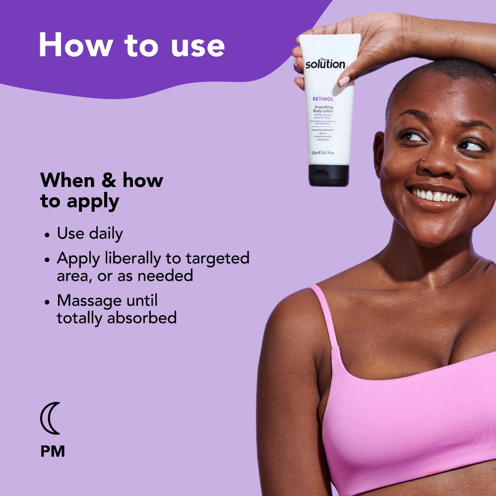 How to use The Solution Retinol Smoothing Body Lotion: use daily, apply liberally to targeted area or as needed, massage until totally absorbed